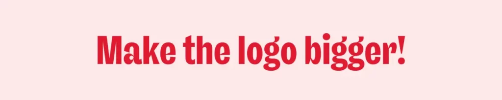 Make the logo bigger!